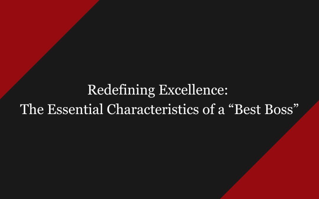 Redefining Excellence: The Essential Characteristics of a ‘Best Boss’