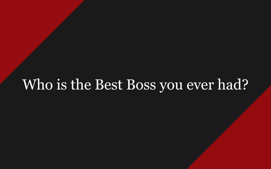 Who is the Best Boss you ever had?